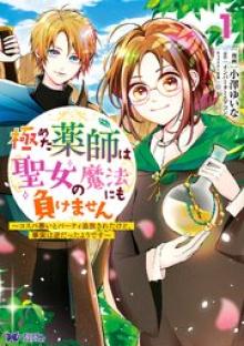 極めた薬師は聖女の魔法にも負けません～コスパ悪いとパーティ追放されたけど、事実は逆だったようです～