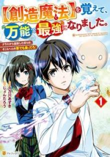 【創造魔法】を覚えて、万能で最強になりました。　クラスから追放した奴らは、そこらへんの草でも食ってろ！