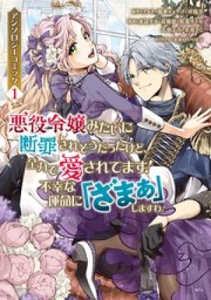 悪役令嬢みたいに断罪されそうだったけど、全力で愛されてます！ 不幸な運命に「ざまぁ」しますわ！ アンソロジーコミック