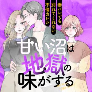 甘い沼は地獄の味がする　～妻バレでも別れてくれない不倫カレシ～