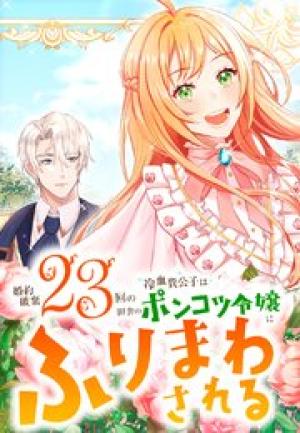 婚約破棄23回の冷血貴公子は田舎のポンコツ令嬢にふりまわされる