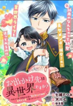 お出かけ先は異世界ですか？～身体は５歳・頭脳は16歳の“なんちゃって幼女”、美ケメン達に愛されちゅう!～