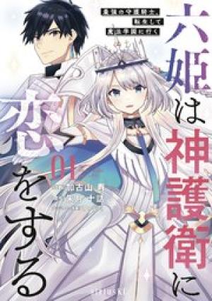 六姫は神護衛に恋をする ~最強の守護騎士、転生して魔法学園に行く~