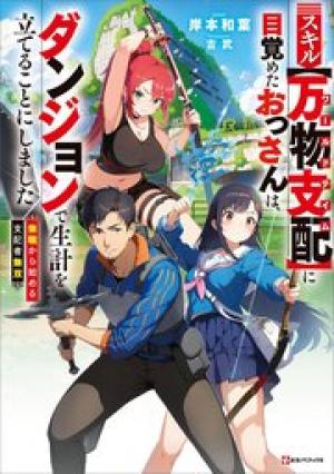 スキル【万物支配】に目覚めたおっさんは、ダンジョンで生計を立てることにしました~無職から始める支配者無双~