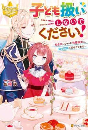 子ども扱いしないでください! ~幼女化しちゃった完璧淑女は、騎士団長に甘やかされる~